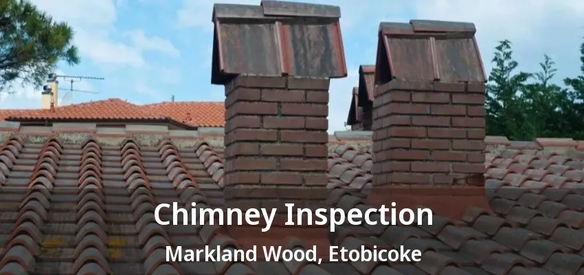 Chimney Inspection Markland Wood, Etobicoke - ON Chimney Inspection Markland Wood, Etobicoke - ON