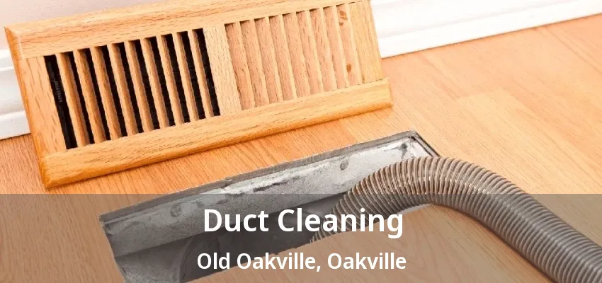 Duct Cleaning Old Oakville, Oakville - ON Duct Cleaning Old Oakville, Oakville - ON
