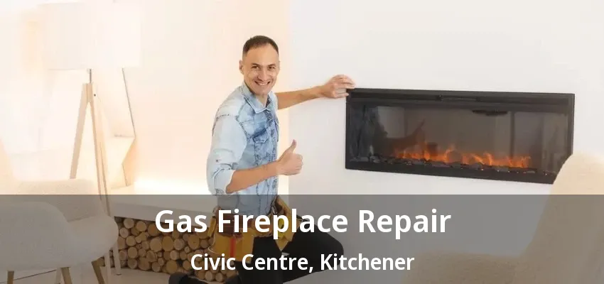 Gas Fireplace Repair Civic Centre, Kitchener - ON Gas Fireplace Repair Civic Centre, Kitchener - ON