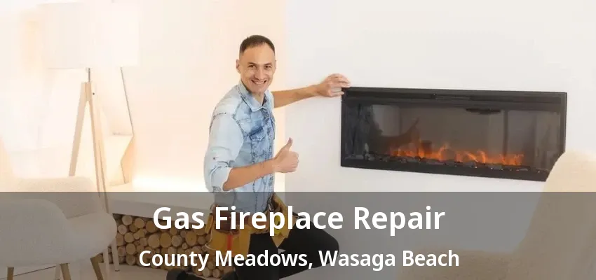 Gas Fireplace Repair County Meadows, Wasaga Beach - ON Gas Fireplace Repair County Meadows, Wasaga Beach - ON