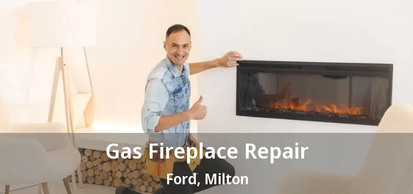 Gas Fireplace Repair Ford, Milton - ON Gas Fireplace Repair Ford, Milton - ON