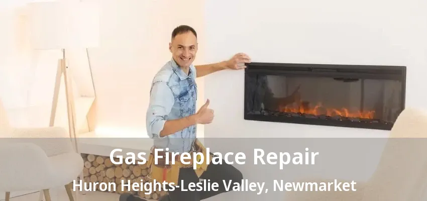 Gas Fireplace Repair Huron Heights-Leslie Valley, Newmarket - ON Gas Fireplace Repair Huron Heights-Leslie Valley, Newmarket - ON
