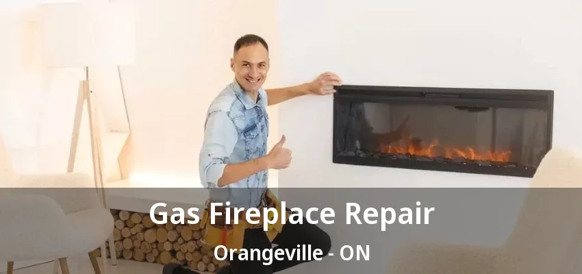 Gas Fireplace Repair Orangeville - ON Gas Fireplace Repair Orangeville - ON