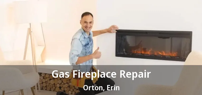 Gas Fireplace Repair Orton, Erin - ON Gas Fireplace Repair Orton, Erin - ON
