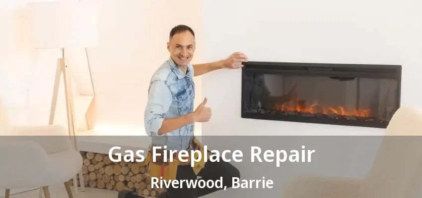 Gas Fireplace Repair Riverwood, Barrie - ON Gas Fireplace Repair Riverwood, Barrie - ON