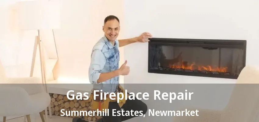 Gas Fireplace Repair Summerhill Estates, Newmarket - ON Gas Fireplace Repair Summerhill Estates, Newmarket - ON