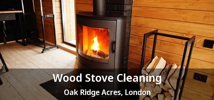 Wood Stove Cleaning Oak Ridge Acres, London - ON Wood Stove Cleaning Oak Ridge Acres, London - ON